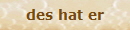 des hat er